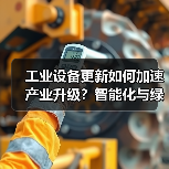 工业设备更新如何加速产业升级？智能化与绿色化双驱动（图3）