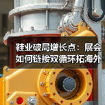 鞋业破局增长点:展会如何链接双循环拓海外市场?(图2) 鞋业破局增长点:展会如何链接双循环拓海外市场?(图2)