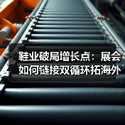 鞋业破局增长点:展会如何链接双循环拓海外市场?(图1) 鞋业破局增长点:展会如何链接双循环拓海外市场?(图1)