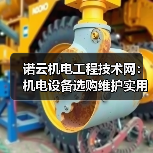 诺云机电工程技术网:机电设备选购维护实用指南与常见问题 诺云机电工程技术网:机电设备选购维护实用指南与常见问题